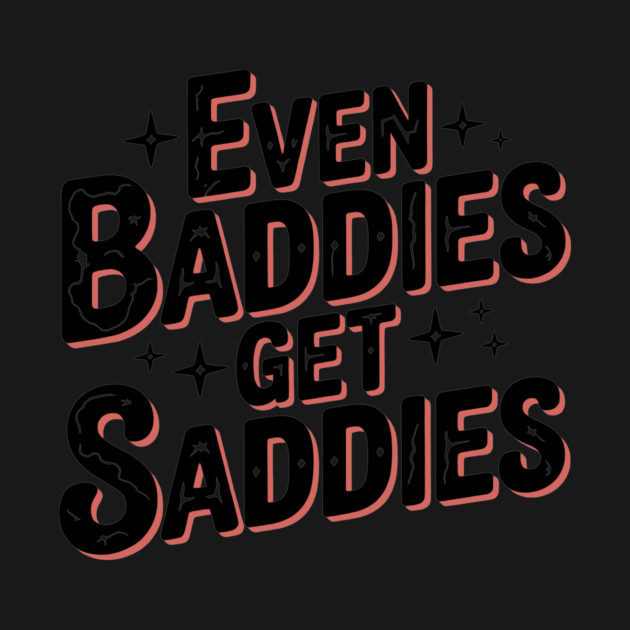 Even Baddies Get Saddies by CreativeSage