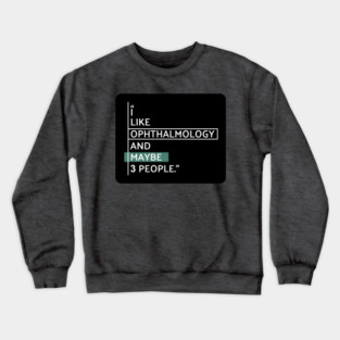 I Like Ophthalmology Funny Quote Crewneck Sweatshirt