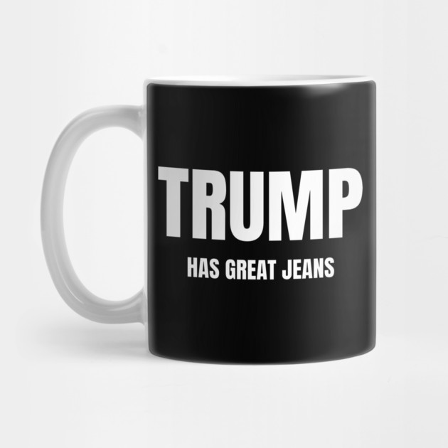 Trump-Has-Great-Jeans by Creatifly Graphic Tees