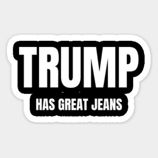 Trump-Has-Great-Jeans Sticker