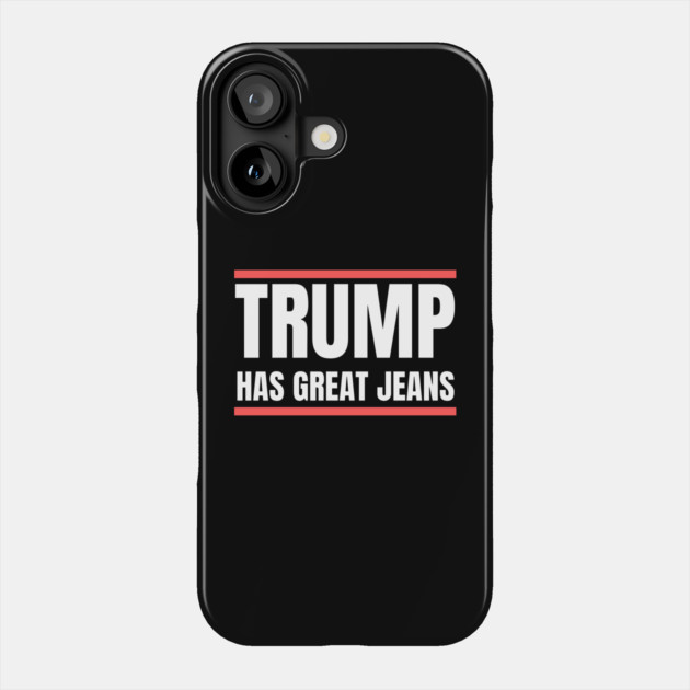 Trump-Has-Great-Jeans Phone Case by Creatifly Graphic Tees