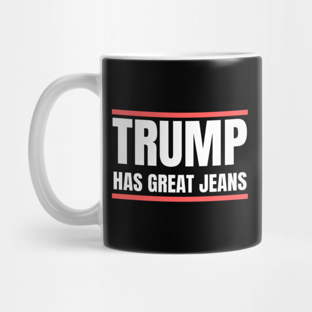 Trump-Has-Great-Jeans by Creatifly Graphic Tees