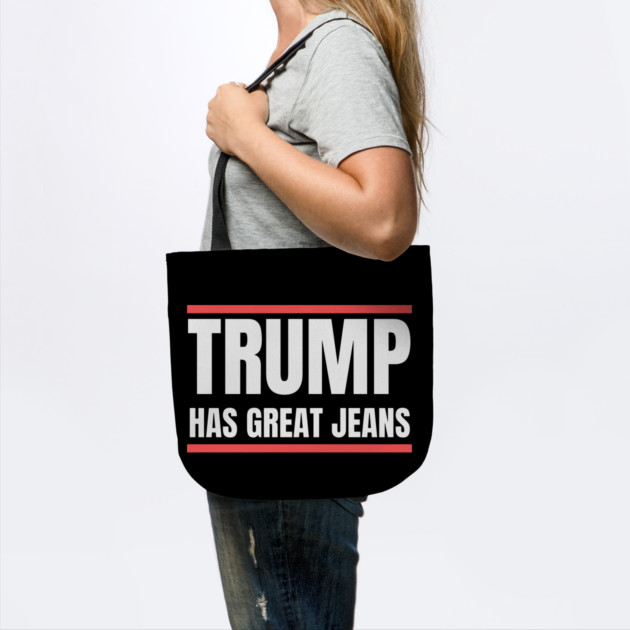 Trump-Has-Great-Jeans by Creatifly Graphic Tees