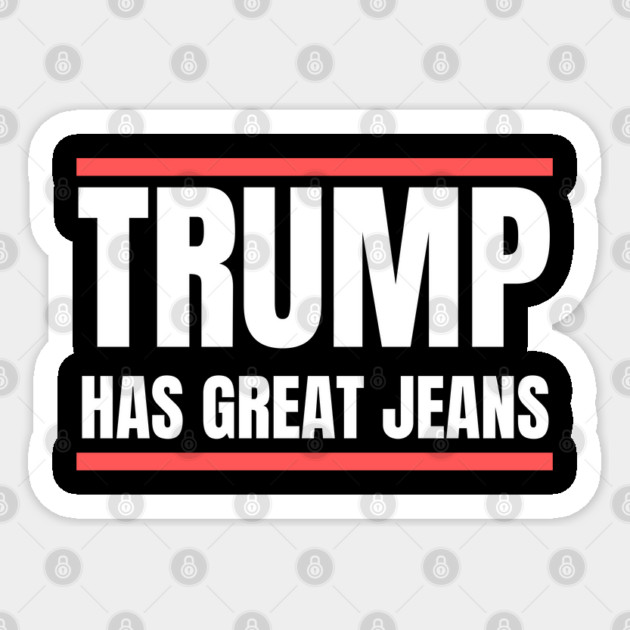 Trump-Has-Great-Jeans Sticker by Creatifly Graphic Tees