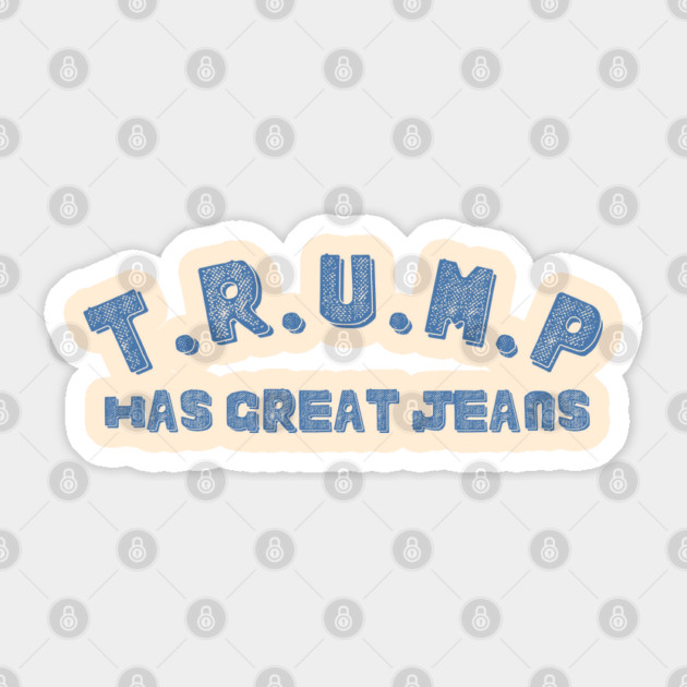 Trump-Has-Great-Jeans Sticker by Creatifly Graphic Tees