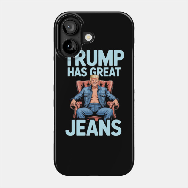 Trump-Has-Great-Jeans Phone Case by Creatifly Graphic Tees