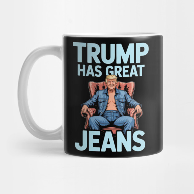 Trump-Has-Great-Jeans by Creatifly Graphic Tees