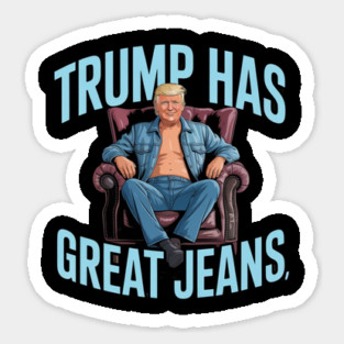 Trump-Has-Great-Jeans Sticker