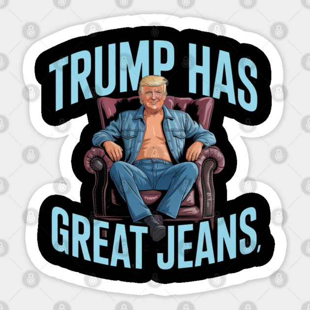 Trump-Has-Great-Jeans Sticker by Creatifly Graphic Tees