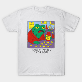 I Take Vitamin D, D For Debt - Frog Meme T-Shirt
