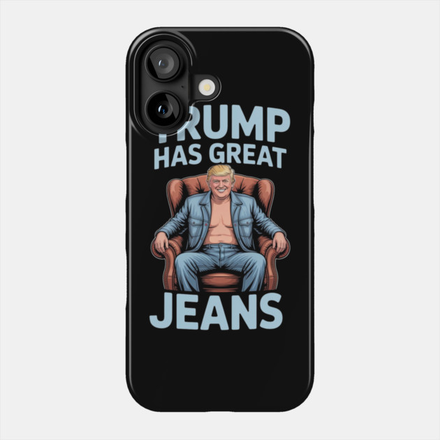 Trump-Has-Great-Jeans Phone Case by Creatifly Graphic Tees