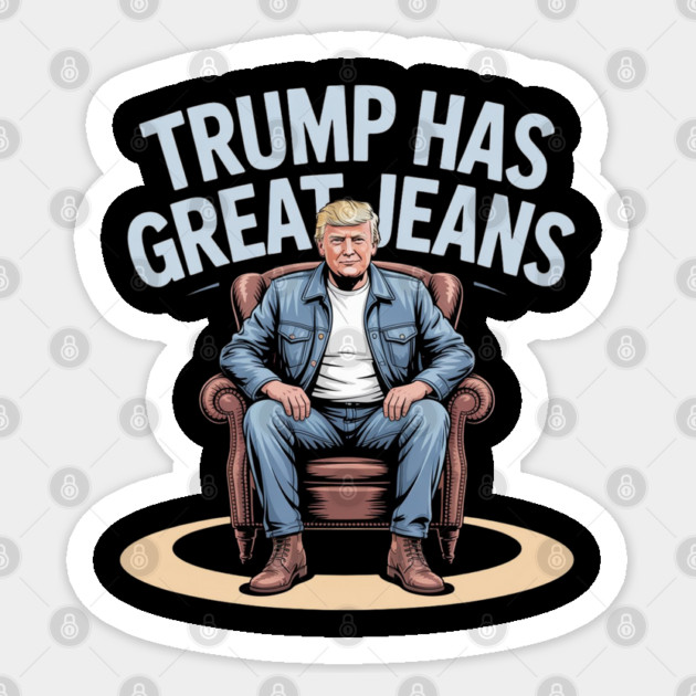 Trump-Has-Great-Jeans Sticker by Creatifly Graphic Tees