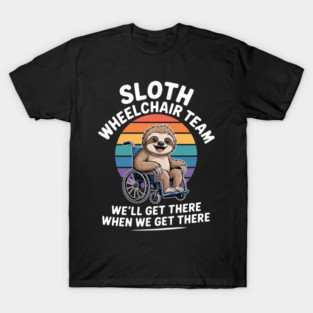 Sloth Wheelchair Team We'Ll Get There When We Get There T-Shirt