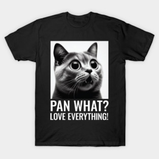 Pan What? Love Everything | Fun and Bold Typography Design Celebrating Inclusivity and Love T-Shirt