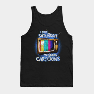 I Miss Saturday Morning Cartoons – A Nostalgic Tribute Tank Top