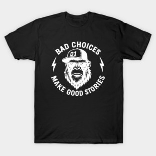 Bad Choices Make Good Stories T-Shirt