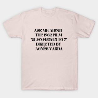 "Cleo From 5 To 7" T Shirt: "Ask Me About The 1962 Film 'Cleo From 5 To 7' Directed by Agnès Varda" T-Shirt