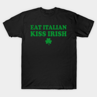 Eat Italian Kiss Irish T-Shirt