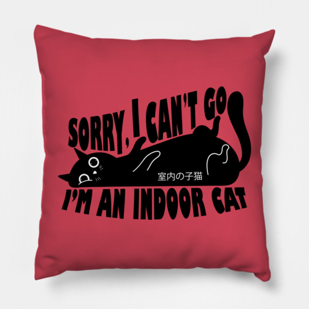 Sorry I Can't Go I'm an Indoor Cat Pillow by The WYLD Tribe