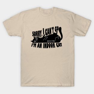 Sorry I Can't Go I'm an Indoor Cat T-Shirt