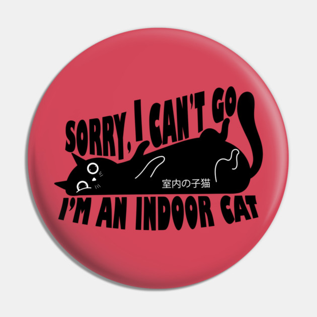 Sorry I Can't Go I'm an Indoor Cat Pin by The WYLD Tribe
