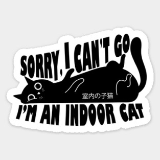 Sorry I Can't Go I'm an Indoor Cat Sticker