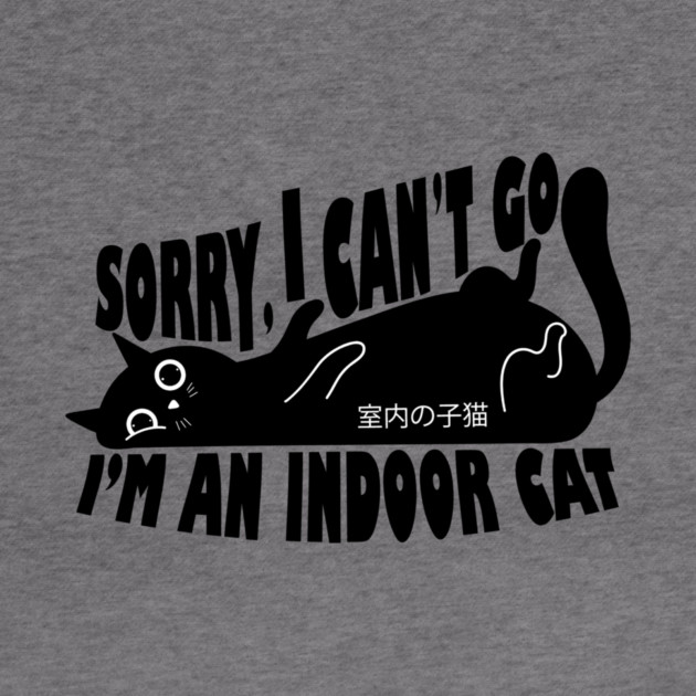 Sorry I Can't Go I'm an Indoor Cat by The WYLD Tribe