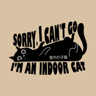 Sorry I Can't Go I'm an Indoor Cat T-Shirt
