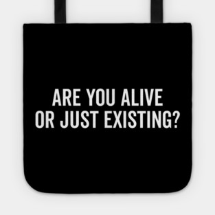 Are You Alive or Just Existing? Tote