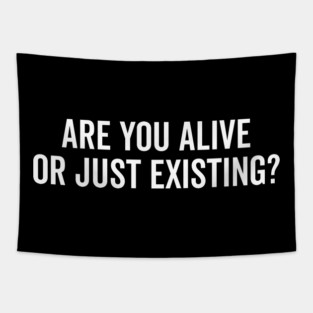 Are You Alive or Just Existing? Tapestry