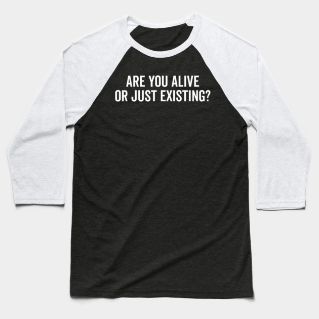 Are You Alive or Just Existing? Baseball T-Shirt by Frank Ring