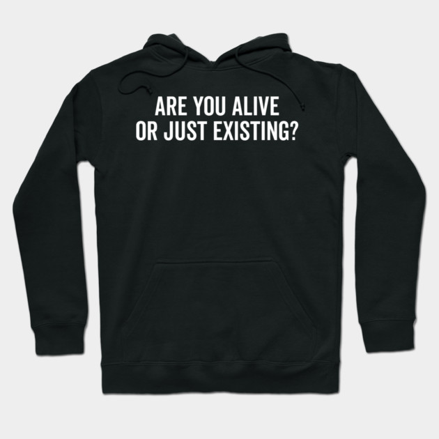 Are You Alive or Just Existing? Hoodie by Frank Ring
