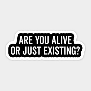 Are You Alive or Just Existing? Sticker