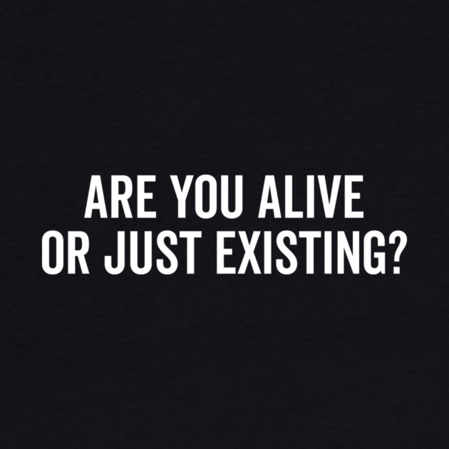 Are You Alive or Just Existing? by Frank Ring