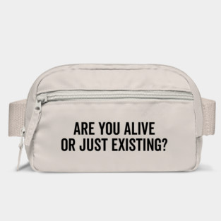Are You Alive or Just Existing? Bag