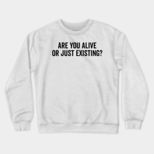 Are You Alive or Just Existing? Crewneck Sweatshirt