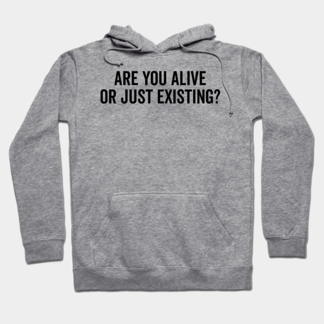 Are You Alive or Just Existing? Hoodie by Frank Ring