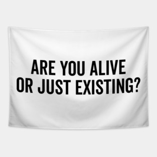 Are You Alive or Just Existing? Tapestry