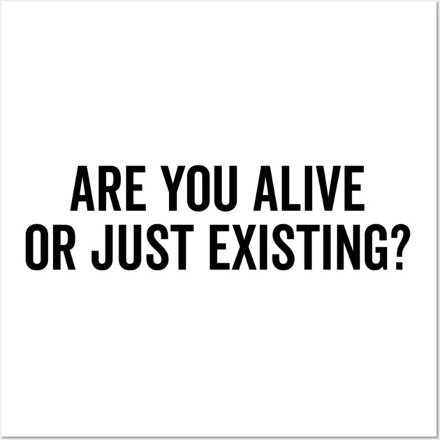 Are You Alive or Just Existing? Wall Art by Frank Ring