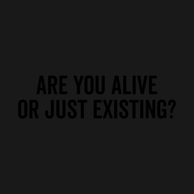 Are You Alive or Just Existing? by Frank Ring