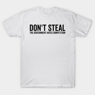 Don’t Steal The Government Hates Competition T-Shirt