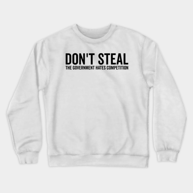 Don’t Steal The Government Hates Competition Crewneck Sweatshirt by Frank Ring