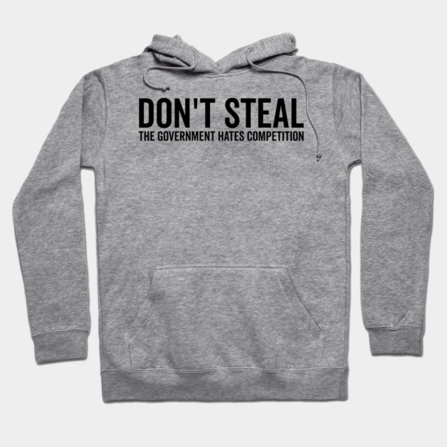 Don’t Steal The Government Hates Competition Hoodie by Frank Ring