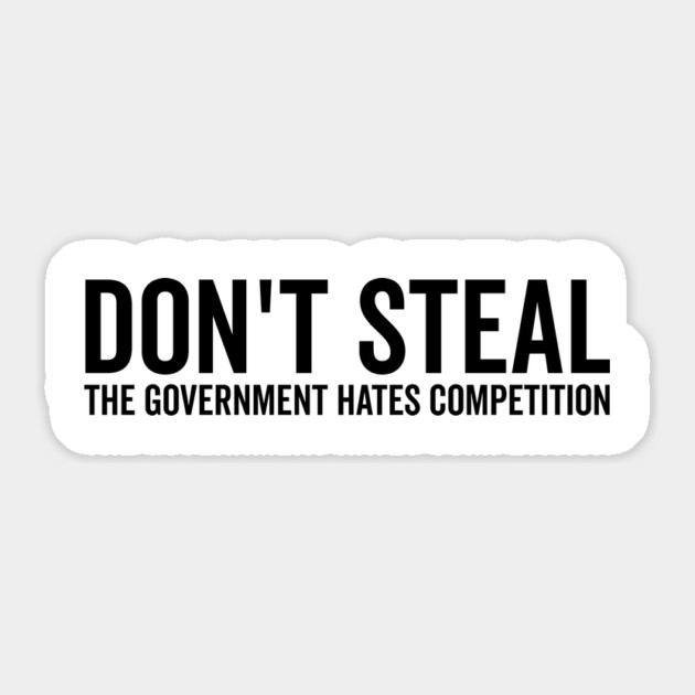 Don’t Steal The Government Hates Competition Sticker by Frank Ring