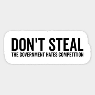 Don’t Steal The Government Hates Competition Magnet