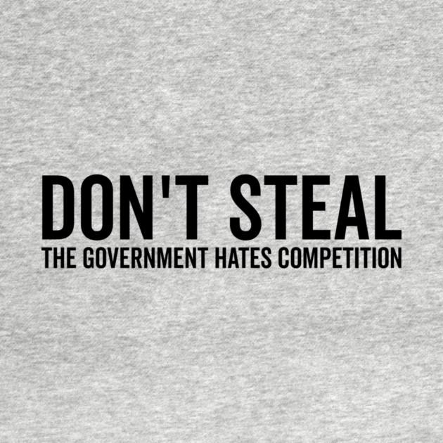 Don’t Steal The Government Hates Competition by Frank Ring