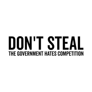 Don’t Steal The Government Hates Competition T-Shirt