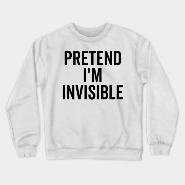 Pretend I’m Invisible Crewneck Sweatshirt by Frank Ring