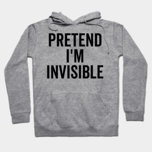 Pretend I’m Invisible Hoodie