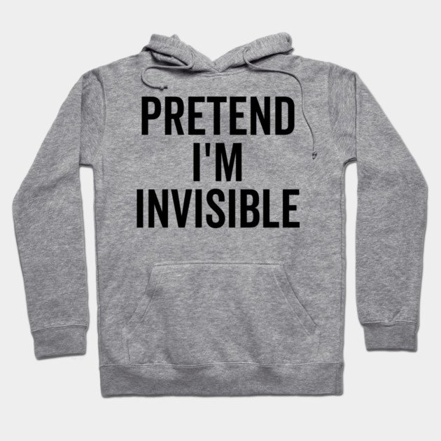 Pretend I’m Invisible Hoodie by Frank Ring